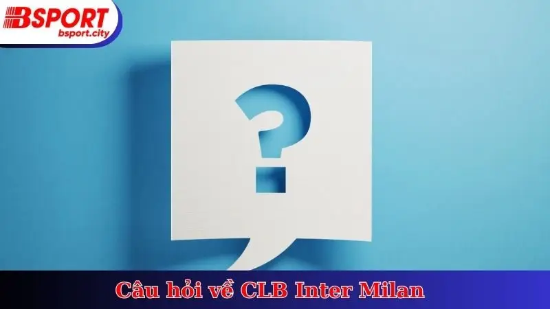 Câu hỏi về CLB Inter Milan