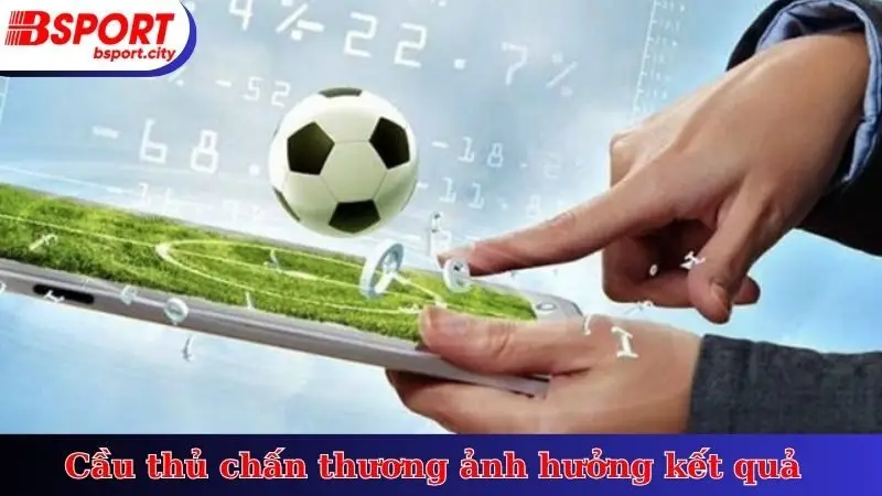 Cầu thủ chấn thương ảnh hưởng kết quả